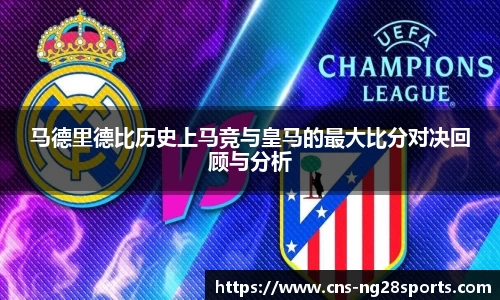 马德里德比历史上马竞与皇马的最大比分对决回顾与分析